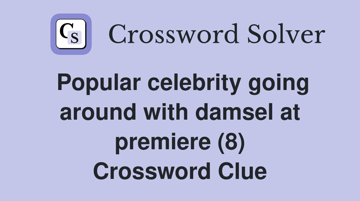 Popular celebrity going around with damsel at premiere (8) Crossword